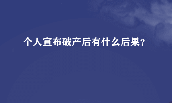 个人宣布破产后有什么后果？