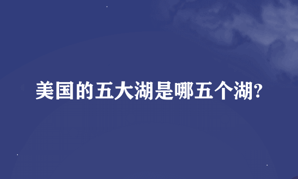 美国的五大湖是哪五个湖?