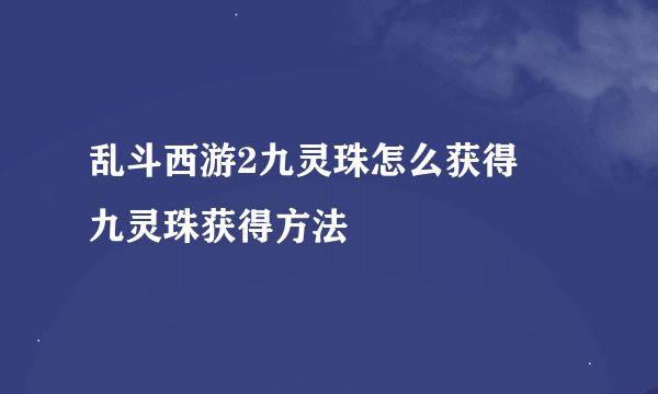 乱斗西游2九灵珠怎么获得 九灵珠获得方法