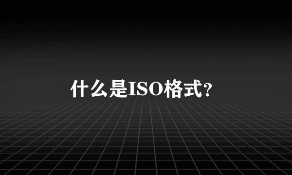 什么是ISO格式？