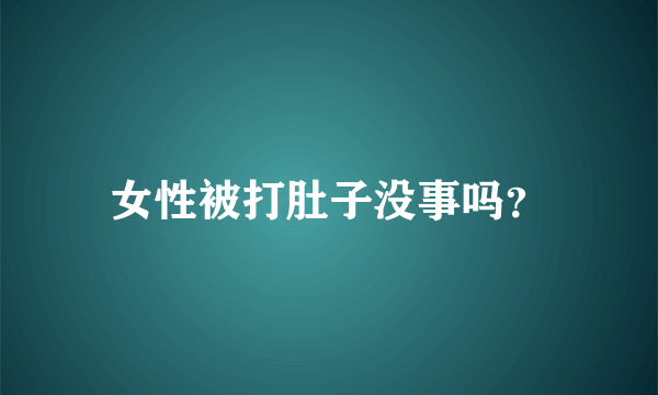 女性被打肚子没事吗？