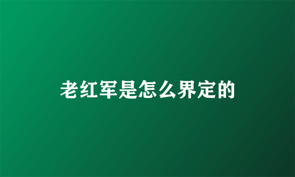 老红军是怎么界定的