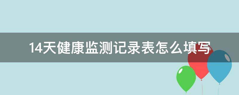 14天健康监测记录表怎么填写