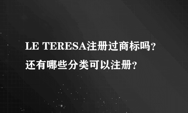 LE TERESA注册过商标吗？还有哪些分类可以注册？