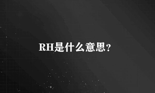 RH是什么意思？