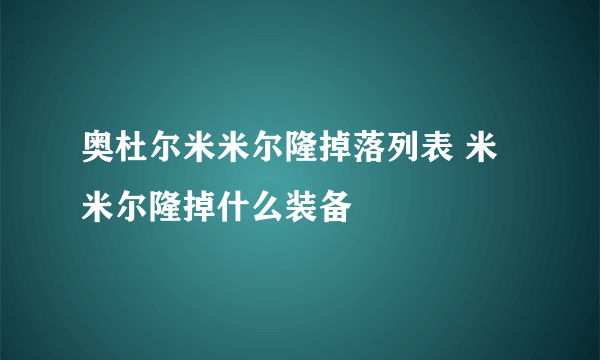 奥杜尔米米尔隆掉落列表 米米尔隆掉什么装备