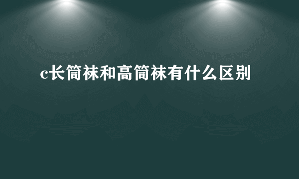 c长筒袜和高筒袜有什么区别