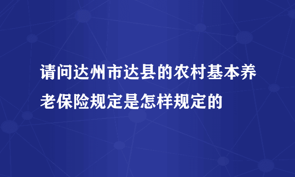 请问达州市达县的农村基本养老保险规定是怎样规定的