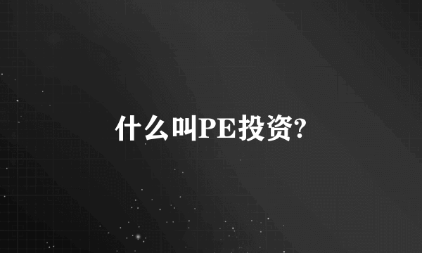 什么叫PE投资?