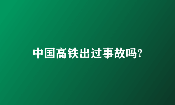 中国高铁出过事故吗?