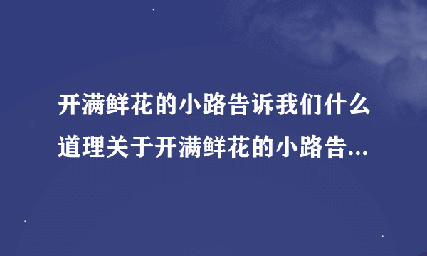 开满鲜花的小路告诉我们什么道理关于开满鲜花的小路告诉我们的道理