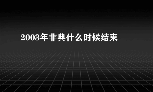 2003年非典什么时候结束