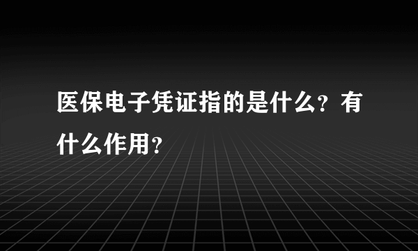 医保电子凭证指的是什么？有什么作用？