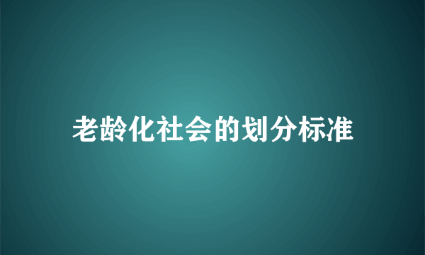 老龄化社会的划分标准