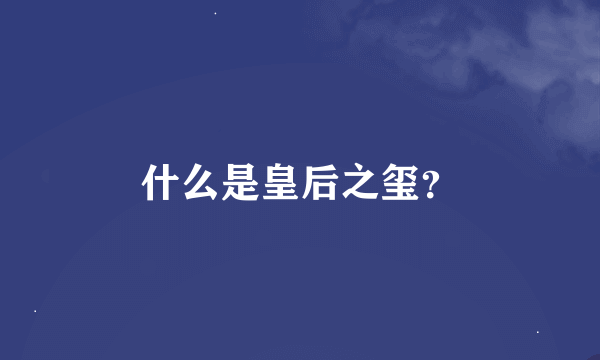 什么是皇后之玺？