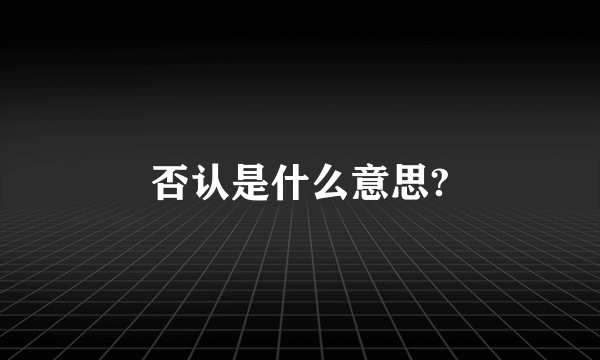 否认是什么意思?