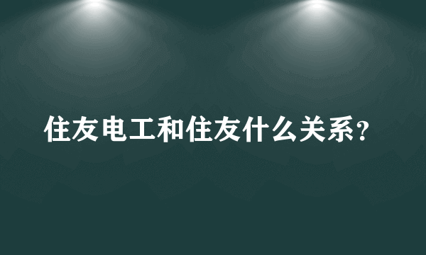 住友电工和住友什么关系？