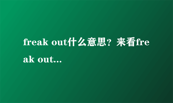 freak out什么意思？来看freak out用法总结