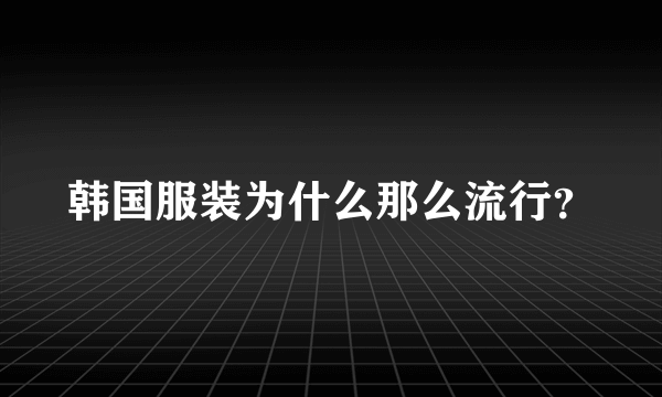 韩国服装为什么那么流行？