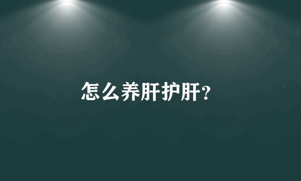 怎么养肝护肝？