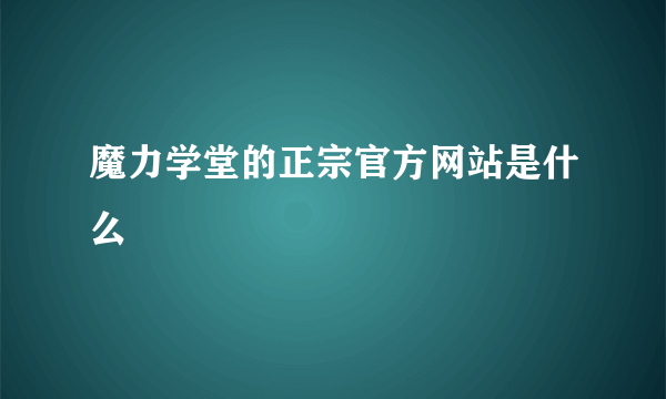 魔力学堂的正宗官方网站是什么