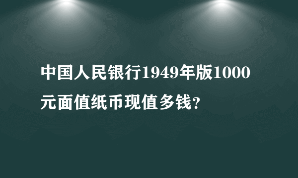 中国人民银行1949年版1000元面值纸币现值多钱？