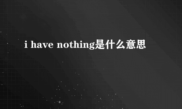 i have nothing是什么意思