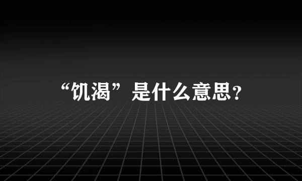 “饥渴”是什么意思？