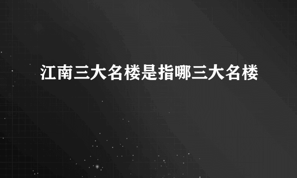 江南三大名楼是指哪三大名楼