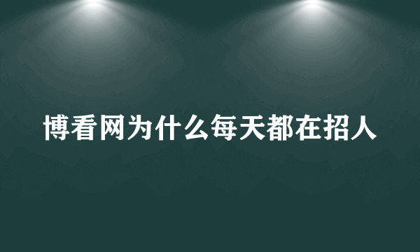 博看网为什么每天都在招人