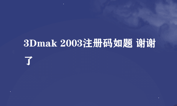 3Dmak 2003注册码如题 谢谢了