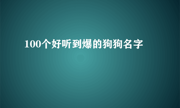 100个好听到爆的狗狗名字