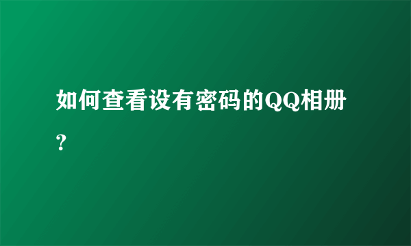 如何查看设有密码的QQ相册？