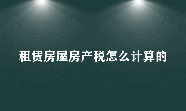 租赁房屋房产税怎么计算的