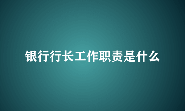 银行行长工作职责是什么