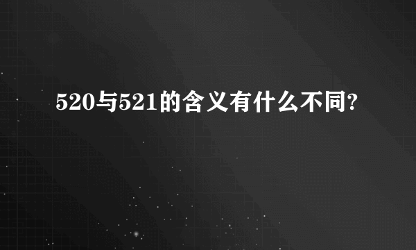 520与521的含义有什么不同?