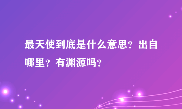 最天使到底是什么意思？出自哪里？有渊源吗？