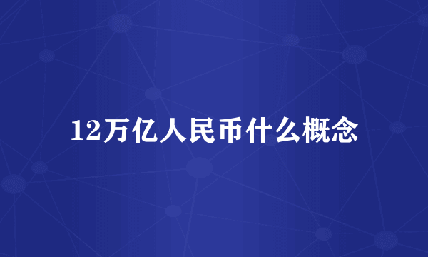 12万亿人民币什么概念