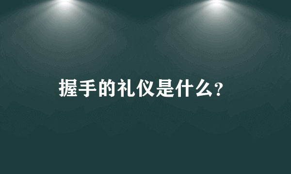 握手的礼仪是什么？