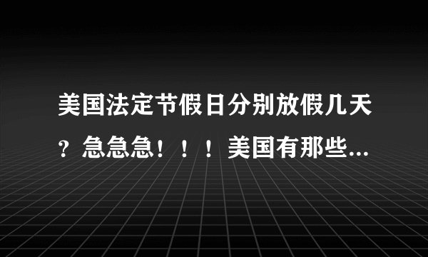 美国法定节假日分别放假几天？急急急！！！美国有那些法定节假日？都