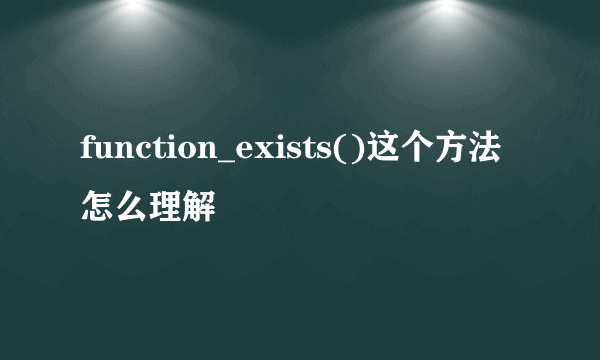 function_exists()这个方法怎么理解