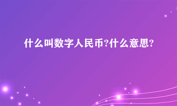 什么叫数字人民币?什么意思?