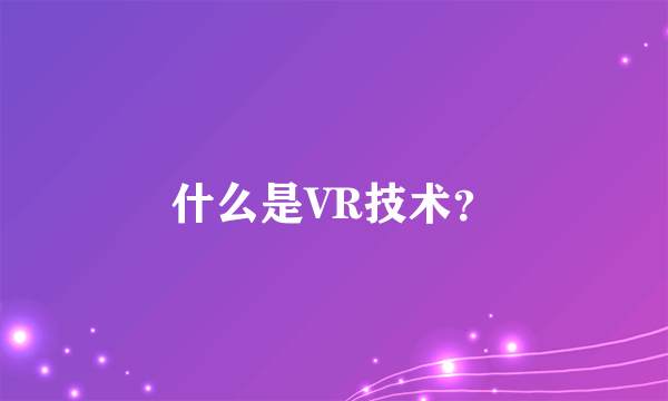 什么是VR技术？