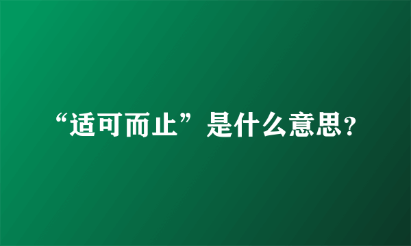 “适可而止”是什么意思？