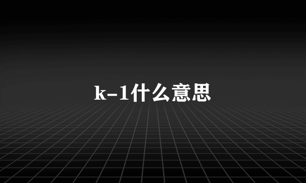 k-1什么意思