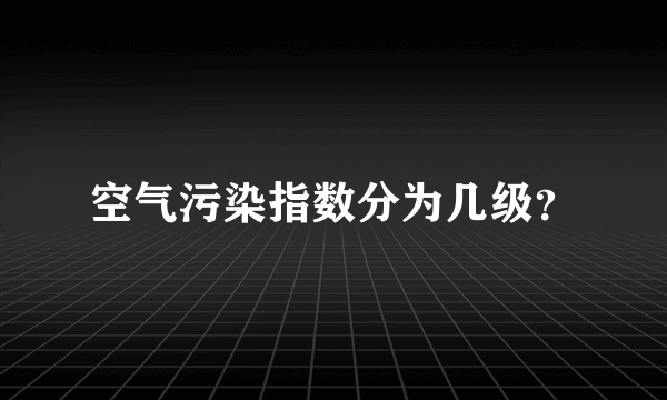 空气污染指数分为几级？