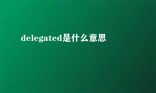 delegated是什么意思