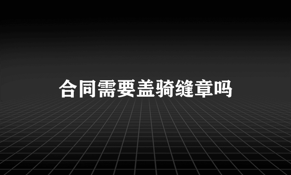 合同需要盖骑缝章吗