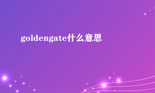 goldengate什么意思