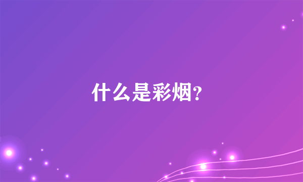 什么是彩烟？